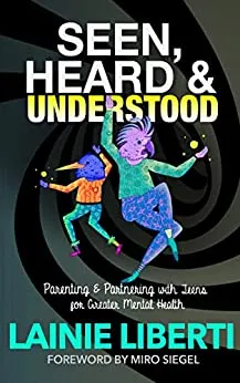 Seen, Heard & Understood: Parenting & Partnering with Teens by Lainie Liberti - Book Cover